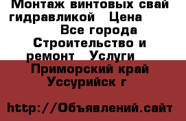 Монтаж винтовых свай гидравликой › Цена ­ 1 745 - Все города Строительство и ремонт » Услуги   . Приморский край,Уссурийск г.